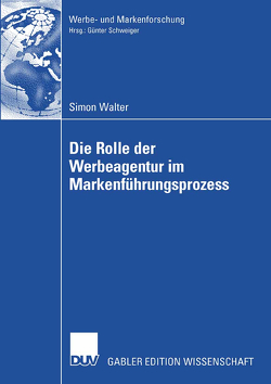 Die Rolle der Werbeagentur im Markenführungsprozess von Schweiger,  Günter, Walter,  Simon