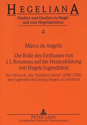Die Rolle des Einflusses von J.J. Rousseau auf die Herausbildung von Hegels Jugendideal von Angelis,  Marco de
