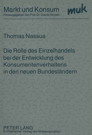 Die Rolle des Einzelhandels bei der Entwicklung des Konsumentenverhaltens in den neuen Bundesländern von Nassua,  Thomas