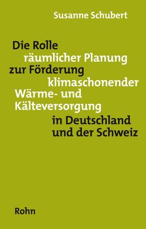 Die Rolle räumlicher Planung zur Förderung klimaschonender Wärme- und Kälteversorgung in Deutschland und der Schweiz von Schubert,  Susanne