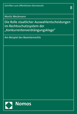Die Rolle staatlicher Auswahlentscheidungen im Rechtsschutzsystem der „Konkurrentenverdrängungsklage“ von Weckmann,  Moritz