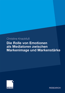 Die Rolle von Emotionen als Mediatoren zwischen Markenimage und Markenstärke von Knackfuß,  Christine
