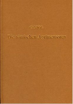 Die römischen Agrimensoren und ihre Stellung in der Geschichte der Feldmesskunst von Cantor,  Moritz