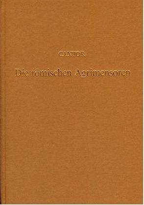 Die römischen Agrimensoren und ihre Stellung in der Geschichte der Feldmesskunst von Cantor,  Moritz