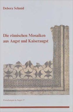 Die römischen Mosaiken aus Augst und Kaiseraugst von Furger,  Alex R, Lüscher,  Geneviève, Schild,  Ursi, Schmid,  Debora, Wegmann,  Martin