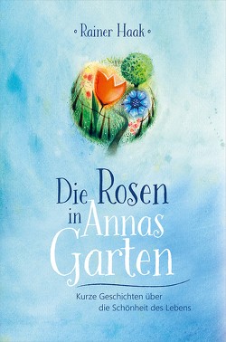 Die Rosen in Annas Garten von Haak,  Rainer, Waldmann-Brun,  Sabine