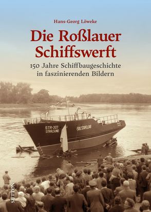 Die Roßlauer Schiffswerft von Löweke,  Hans-Georg