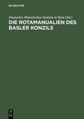 Die Rotamanualien des Basler Konzils von Deutsches Historisches Institut in Rom, Gilomen,  Hans-Jörg