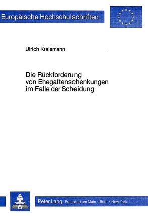 Die Rückforderung von Ehegattenschenkungen im Falle der Scheidung von Kralemann,  Ulrich