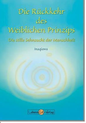 Die Rückkehr des weiblichen Prinzips von Grit Scholz,  LebensGut-Verlag, Inaqiawa