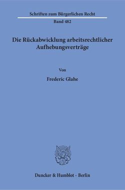 Die Rückabwicklung arbeitsrechtlicher Aufhebungsverträge. von Glahe,  Frederic