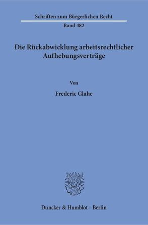 Die Rückabwicklung arbeitsrechtlicher Aufhebungsverträge. von Glahe,  Frederic