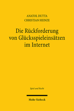 Die Rückforderung von Glücksspieleinsätzen im Internet von Dutta,  Anatol, Heinze,  Christian