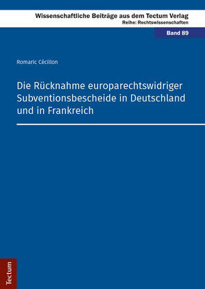 Die Rücknahme europarechtswidriger Subventionsbescheide in Deutschland und in Frankreich von Cécillon,  Romaric