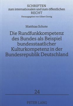 Die Rundfunkkompetenz des Bundes als Beispiel bundesstaatlicher Kulturkompetenz in der Bundesrepublik Deutschland von Schote,  Matthias