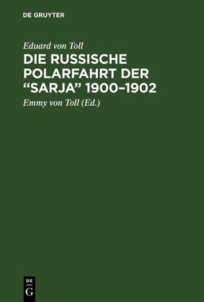 Die russische Polarfahrt der “Sarja” 1900–1902 von Toll,  Eduard von, Toll,  Emmy von