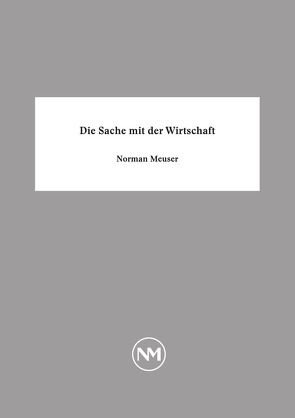 Die Sache mit der Wirtschaft von Meuser,  Norman