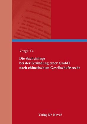 Die Sacheinlage bei der Gründung einer GmbH nach chinesischem Gesellschaftsrecht von Yu,  Yongli