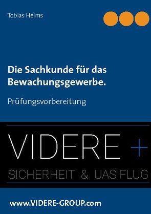 Die Sachkunde für das Bewachungsgewerbe. von Helms,  Tobias, www.VIDERE-GROUP.com,  VIDERE + Sicherheit & UAS Flug