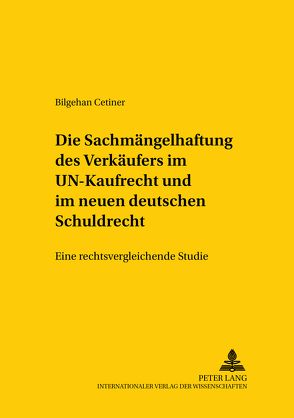Die Sachmängelhaftung des Verkäufers im UN-Kaufrecht und im neuen deutschen Schuldrecht von Cetiner,  Bilgehan
