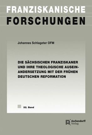 Die sächsischen Franziskaner und ihre theologische Auseinandersetzung mit der frühen deutschen Reformation von Schlageter,  Johannes