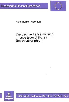 Die Sachverhaltsermittlung im arbeitsgerichtlichen Beschlußverfahren von Moehren,  Hans Herbert