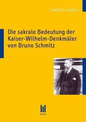 Die sakrale Bedeutung der Kaiser-Wilhelm-Denkmäler von Bruno Schmitz von Busch,  Christel