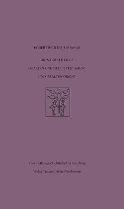 Die sakrale Liebe im Alten und Neuen Testament und im Alten Orient von Richter-Ushanas,  Egbert