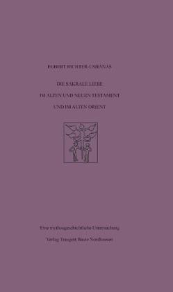 Die sakrale Liebe im Alten und Neuen Testament und im Alten Orient von Richter-Ushanas,  Egbert