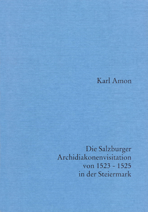 Die Salzburger Archidiakonenvisitation von 1523-1525 in der Steiermark von Amon,  Karl