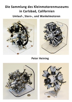 Die Sammlung des Kleinmotorenmuseums in Carlsbad, Californien Umlauf-, Stern-, und Wankelmotoren von Heining,  Peter