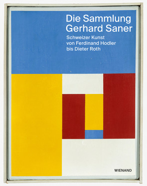 Die Sammlung Gerhard Saner. Schweizer Kunst von Ferdinand Hodler bis Dieter Roth von Brunner,  Monika, Koella,  Rudolf