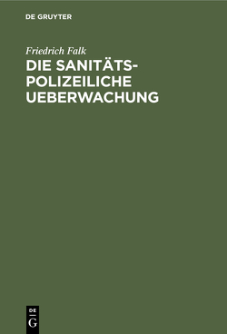 Die sanitäts-polizeiliche Ueberwachung von Falk,  Friedrich