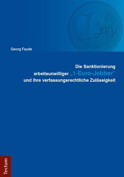 Die Sanktionierung arbeitsunwilliger „1-Euro-Jobber“ und ihre verfassungsrechtliche Zulässigkeit von Faude,  Georg
