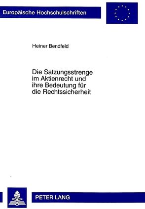 Die Satzungsstrenge im Aktienrecht und ihre Bedeutung für die Rechtssicherheit von Bendfeld,  Heiner