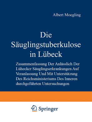 Die Säuglingstuberkulose in Lübeck von Böcker,  Minna, Jannasch,  Hermann, Kleinschmidt,  H., Lange,  Ludwig, Moegling,  Albert, Pescatore,  Hildegard, Remé,  Gertrud, Schümann,  P.