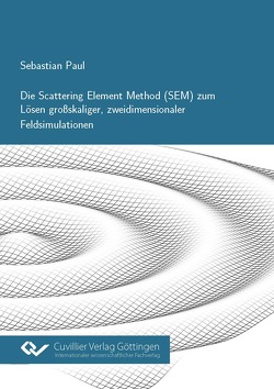 Die Scattering Element Method (SEM) zum Lösen großskaliger, zweidimensionaler Feldsimulationen von Paul,  Sebastian