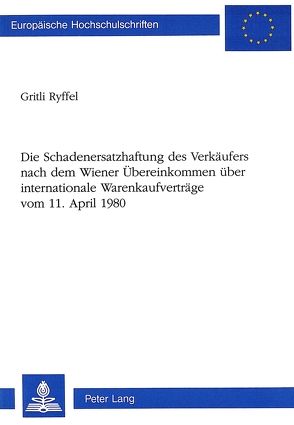 Die Schadenersatzhaftung des Verkäufers nach dem Wiener Übereinkommen über internationale Warenkaufverträge-vom 11. April 1980 von Ryffel,  Gritli