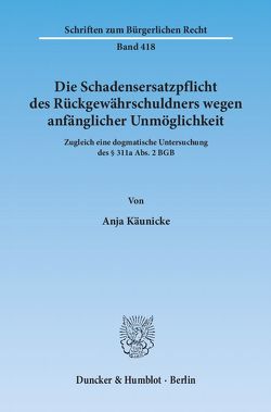 Die Schadensersatzpflicht des Rückgewährschuldners wegen anfänglicher Unmöglichkeit. von Käunicke,  Anja