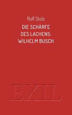Die Schärfe des Lachens: Wilhelm Busch von Stolz,  Rolf