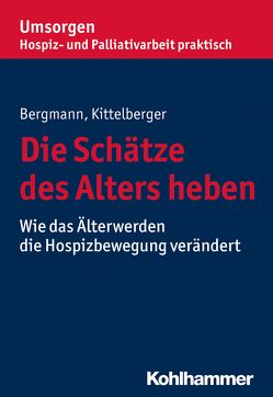 Die Schätze des Alters heben von Bergmann,  Dorothea, Kittelberger,  Frank, Palliativverband,  Bayerischer Hospiz- u.