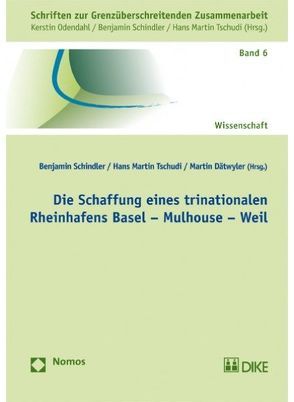 Die Schaffung eines trinationalen Rheinhafens Basel-Mulhouse-Weil von Dättwyler,  Martin, Schindler,  Bernhard, Tschudi,  Hans Martin