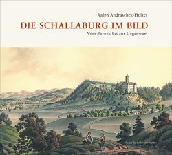 Die Schallaburg im Bild von Andraschek-Holzer,  Ralph