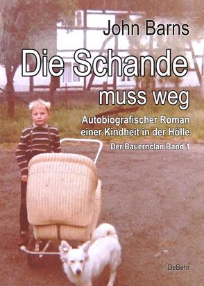 Die Schande muss weg – Autobiografischer Roman einer Kindheit in der Hölle – Der Bauernclan Band 1 von Barns,  John