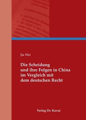 Die Scheidung und ihre Folgen in China im Vergleich mit dem deutschen Recht von Wei,  Jia