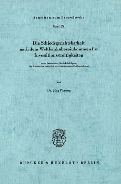 Die Schiedsgerichtsbarkeit nach dem Weltbankübereinkommen für Investitionsstreitigkeiten von Pirrung,  Jörg