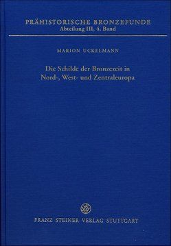 Die Schilde der Bronzezeit in Nord-, West- und Zentraleuropa von Uckelmann,  Marion