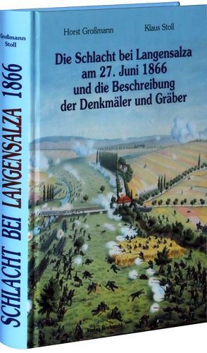 Die Schlacht bei Langensalza am 27. Juni 1866 und die Beschreibung der Denkmäler und Gräber von Grossmann,  Horst, Stoll,  Klaus