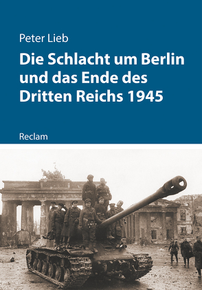 Die Schlacht um Berlin und das Ende des Dritten Reichs 1945 von Lieb,  Peter