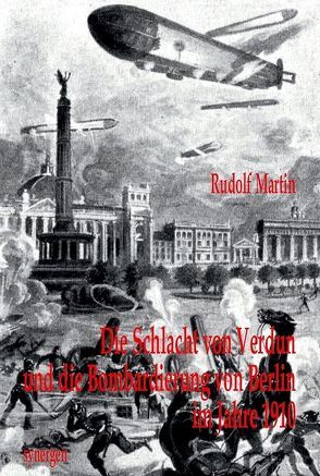 Die Schlacht von Verdun und die Bombardierung von Berlin im Jahre 1910 von Martin,  Rudolf, Münch,  Detlef